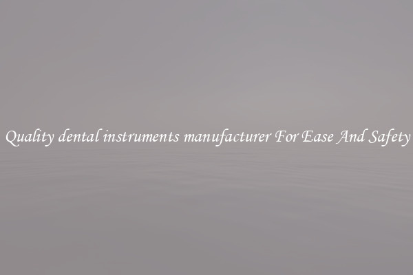 Quality dental instruments manufacturer For Ease And Safety