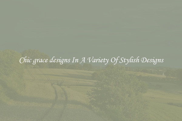 Chic grace designs In A Variety Of Stylish Designs