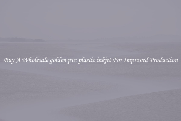 Buy A Wholesale golden pvc plastic inkjet For Improved Production