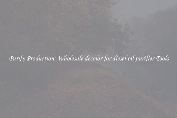 Purify Production: Wholesale decolor for diesel oil purifier Tools