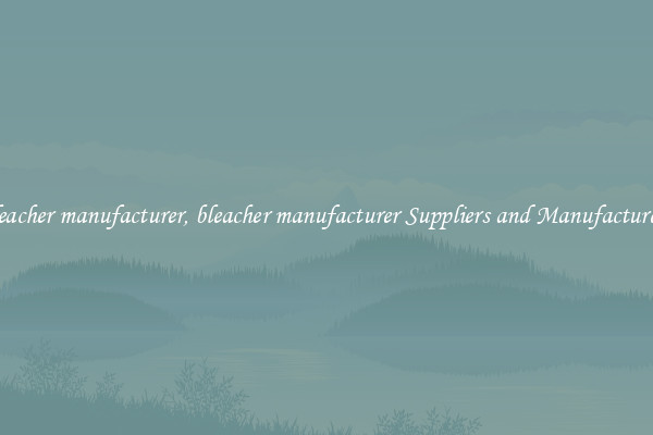 bleacher manufacturer, bleacher manufacturer Suppliers and Manufacturers
