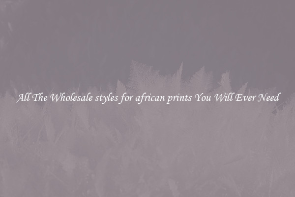 All The Wholesale styles for african prints You Will Ever Need