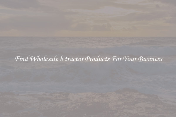 Find Wholesale b tractor Products For Your Business
