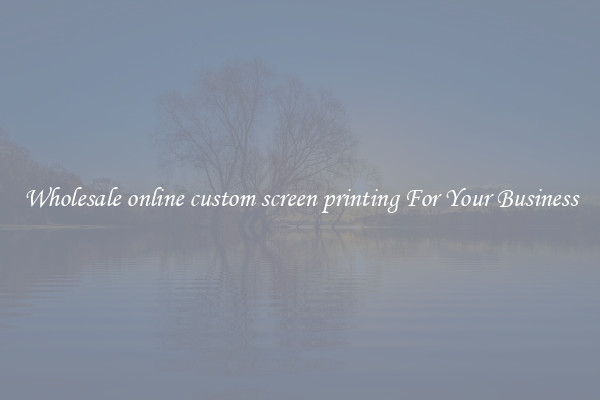Wholesale online custom screen printing For Your Business