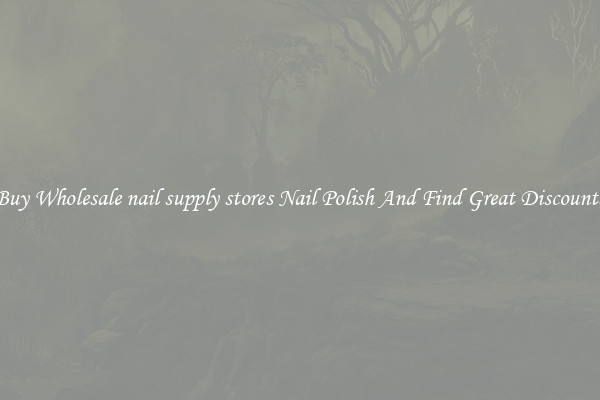 Buy Wholesale nail supply stores Nail Polish And Find Great Discounts