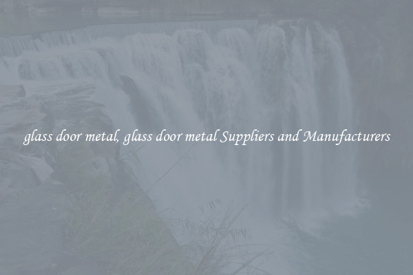 glass door metal, glass door metal Suppliers and Manufacturers