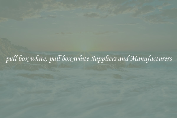 pull box white, pull box white Suppliers and Manufacturers