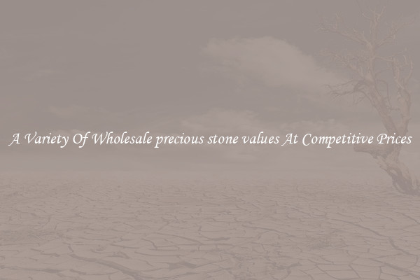 A Variety Of Wholesale precious stone values At Competitive Prices