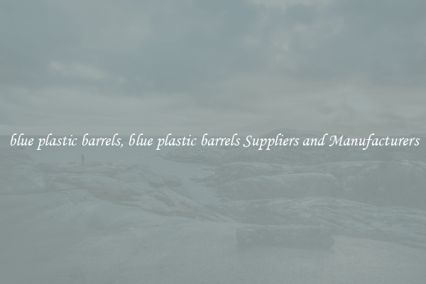 blue plastic barrels, blue plastic barrels Suppliers and Manufacturers
