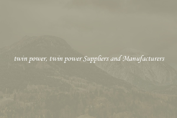 twin power, twin power Suppliers and Manufacturers