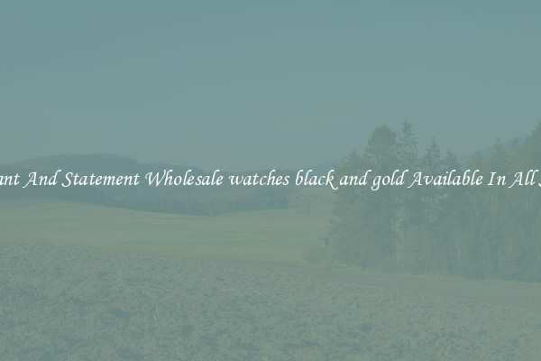 Elegant And Statement Wholesale watches black and gold Available In All Styles