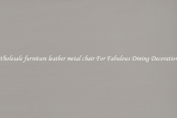 Wholesale furniture leather metal chair For Fabulous Dining Decorations