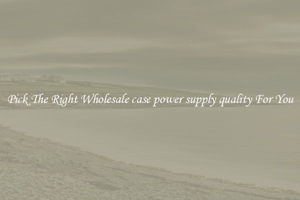 Pick The Right Wholesale case power supply quality For You