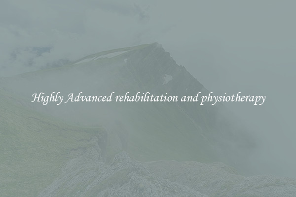 Highly Advanced rehabilitation and physiotherapy
