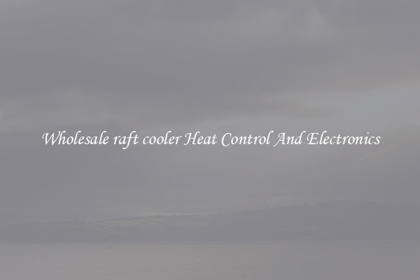 Wholesale raft cooler Heat Control And Electronics