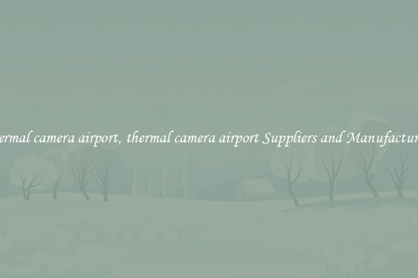 thermal camera airport, thermal camera airport Suppliers and Manufacturers