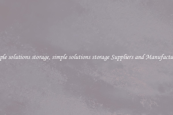 simple solutions storage, simple solutions storage Suppliers and Manufacturers
