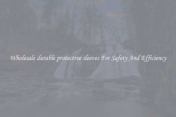 Wholesale durable protective sleeves For Safety And Efficiency