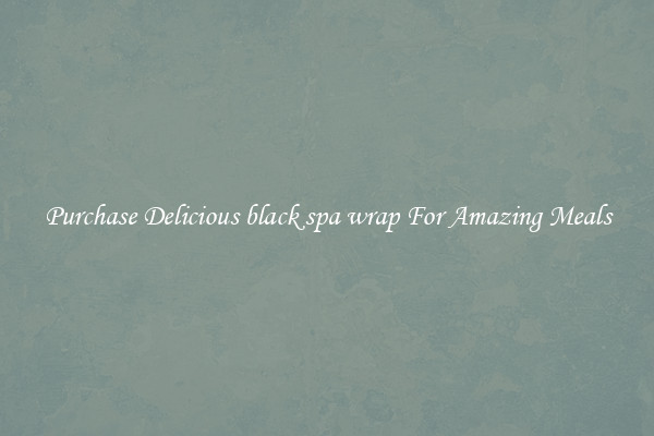 Purchase Delicious black spa wrap For Amazing Meals