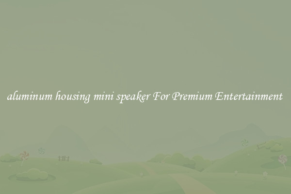 aluminum housing mini speaker For Premium Entertainment 