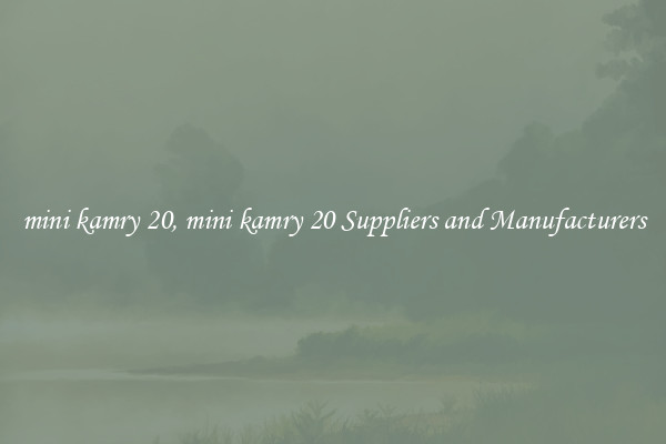 mini kamry 20, mini kamry 20 Suppliers and Manufacturers