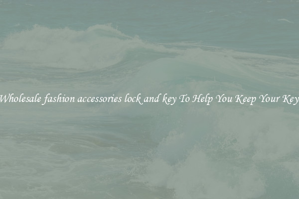 Wholesale fashion accessories lock and key To Help You Keep Your Keys