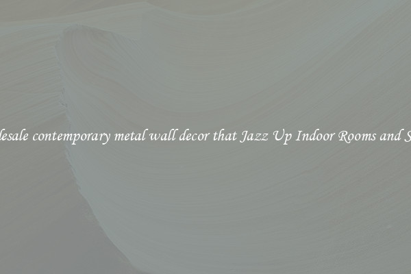 Wholesale contemporary metal wall decor that Jazz Up Indoor Rooms and Spaces