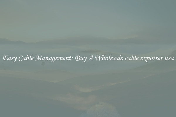 Easy Cable Management: Buy A Wholesale cable exporter usa