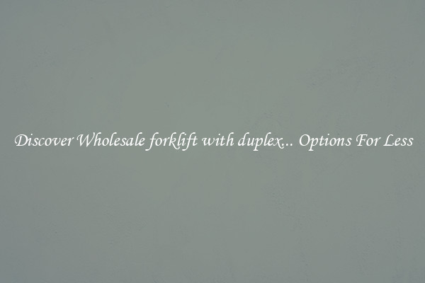 Discover Wholesale forklift with duplex... Options For Less
