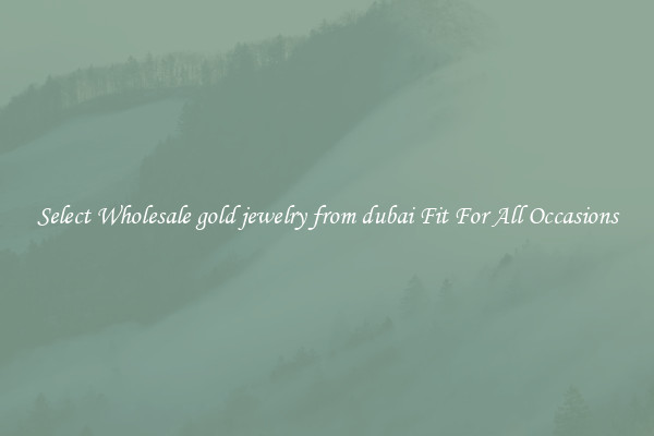 Select Wholesale gold jewelry from dubai Fit For All Occasions