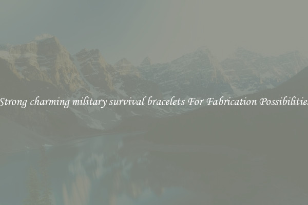 Strong charming military survival bracelets For Fabrication Possibilities