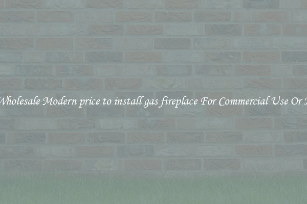 Buy Wholesale Modern price to install gas fireplace For Commercial Use Or Homes