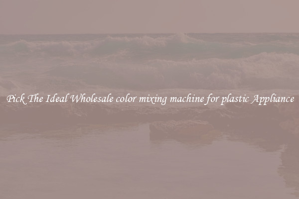 Pick The Ideal Wholesale color mixing machine for plastic Appliance