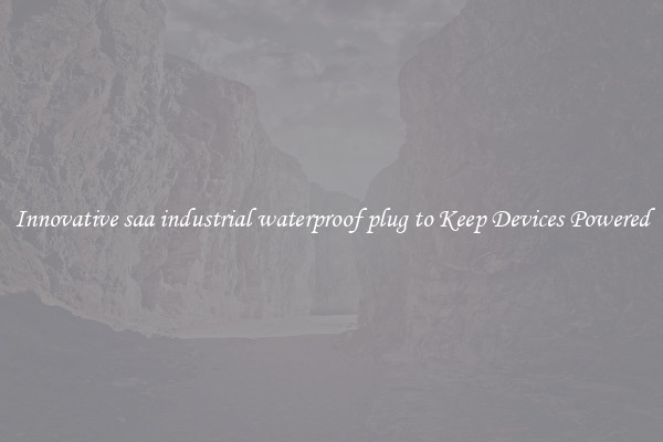 Innovative saa industrial waterproof plug to Keep Devices Powered