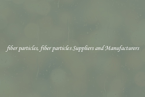 fiber particles, fiber particles Suppliers and Manufacturers