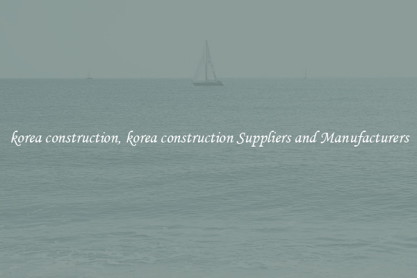 korea construction, korea construction Suppliers and Manufacturers