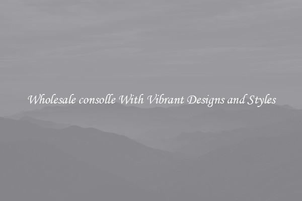 Wholesale consolle With Vibrant Designs and Styles