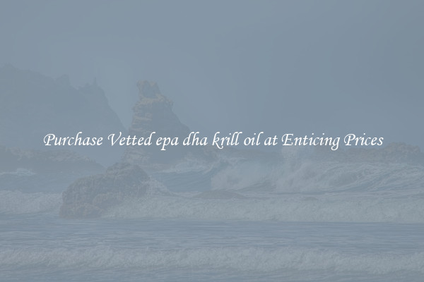 Purchase Vetted epa dha krill oil at Enticing Prices