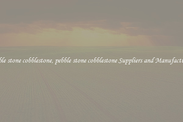 pebble stone cobblestone, pebble stone cobblestone Suppliers and Manufacturers