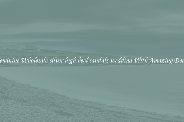 Feminine Wholesale silver high heel sandals wedding With Amazing Deals