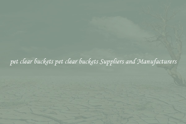pet clear buckets pet clear buckets Suppliers and Manufacturers