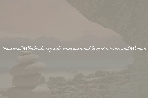 Featured Wholesale crystals international love For Men and Women
