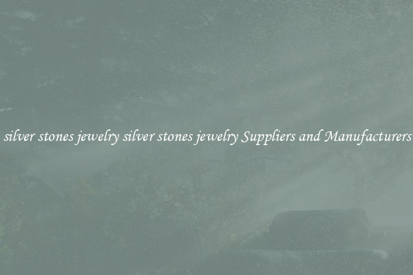 silver stones jewelry silver stones jewelry Suppliers and Manufacturers