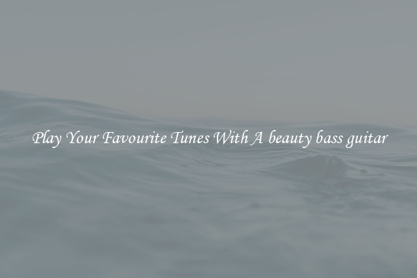 Play Your Favourite Tunes With A beauty bass guitar