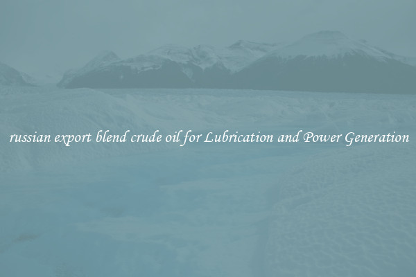 russian export blend crude oil for Lubrication and Power Generation