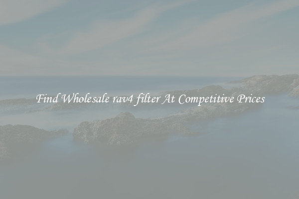 Find Wholesale rav4 filter At Competitive Prices