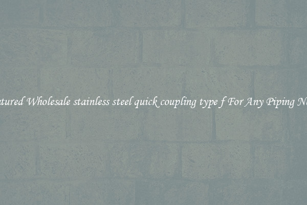 Featured Wholesale stainless steel quick coupling type f For Any Piping Needs