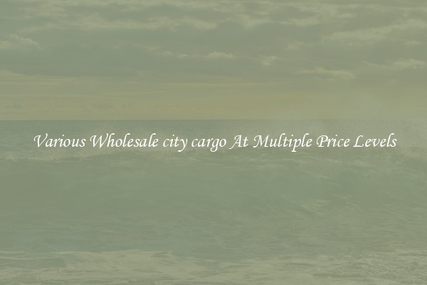 Various Wholesale city cargo At Multiple Price Levels