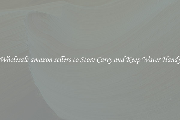 Wholesale amazon sellers to Store Carry and Keep Water Handy