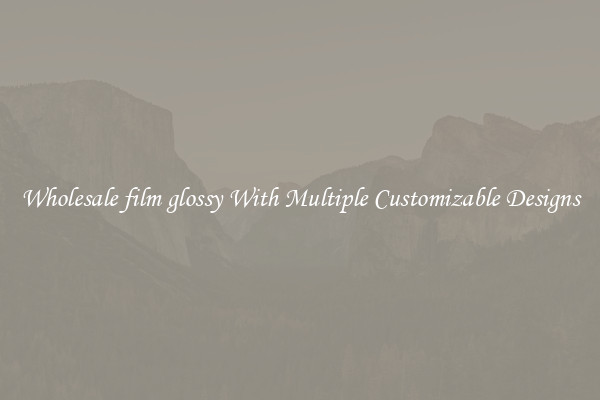 Wholesale film glossy With Multiple Customizable Designs